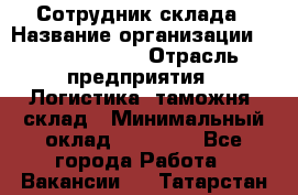 Сотрудник склада › Название организации ­ Team PRO 24 › Отрасль предприятия ­ Логистика, таможня, склад › Минимальный оклад ­ 30 000 - Все города Работа » Вакансии   . Татарстан респ.